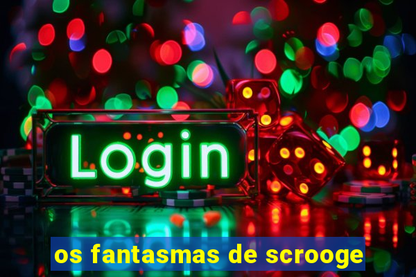 os fantasmas de scrooge