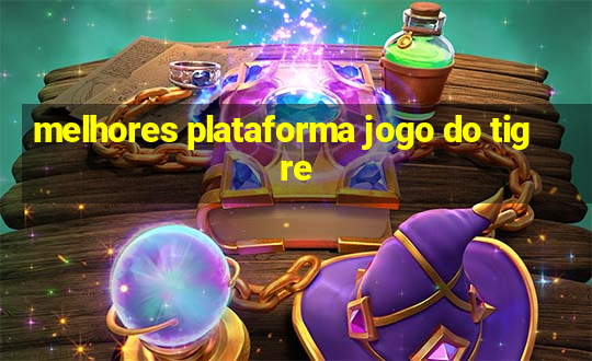 melhores plataforma jogo do tigre