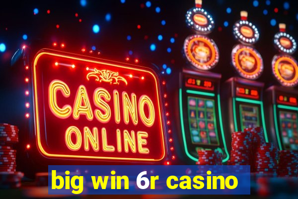 big win 6r casino