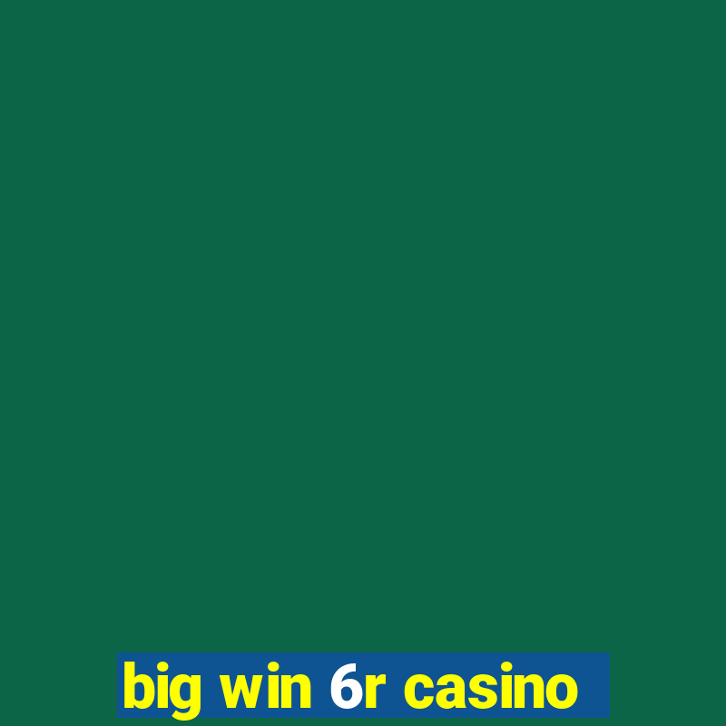 big win 6r casino