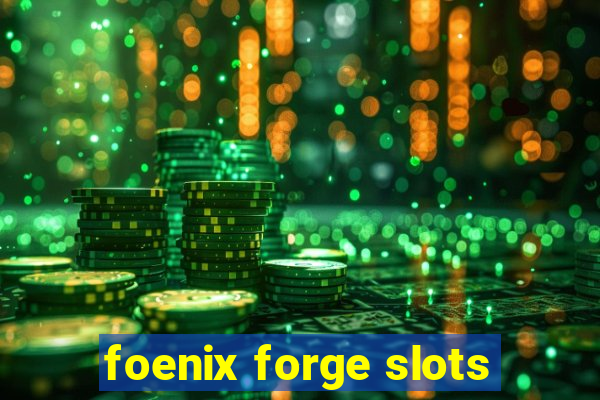 foenix forge slots