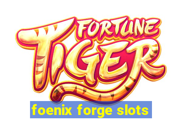 foenix forge slots