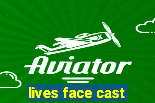 lives face cast