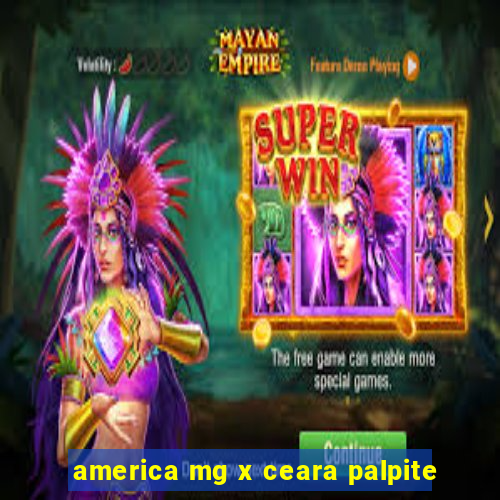 america mg x ceara palpite