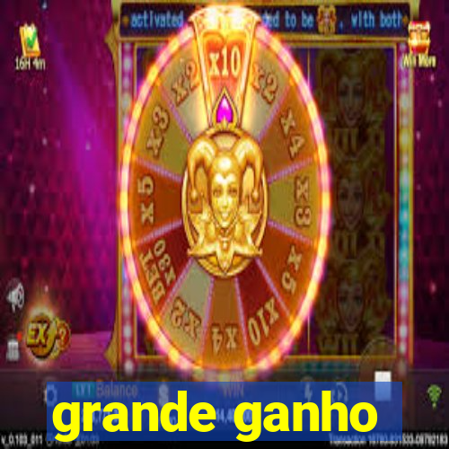 grande ganho