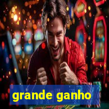 grande ganho