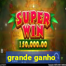 grande ganho