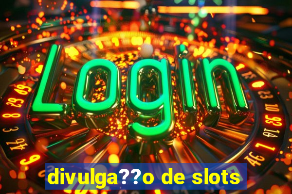 divulga??o de slots