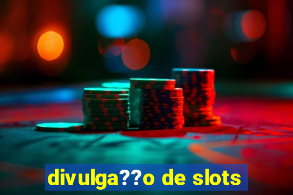 divulga??o de slots