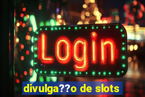 divulga??o de slots