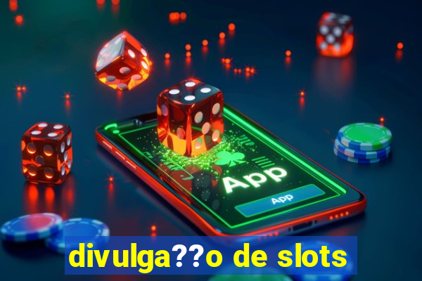 divulga??o de slots