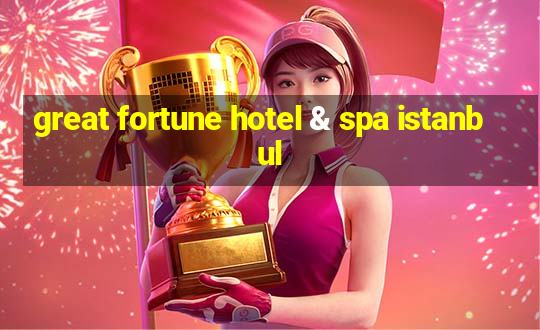 great fortune hotel & spa istanbul