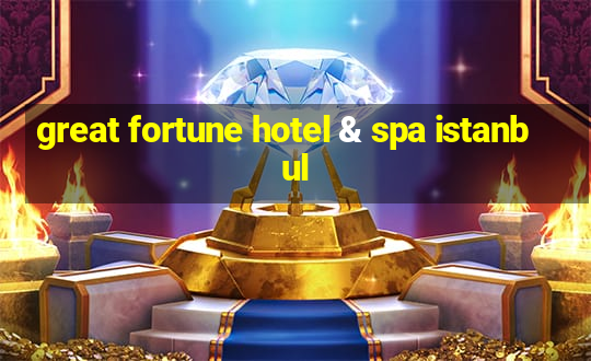 great fortune hotel & spa istanbul