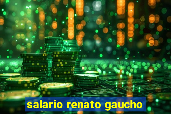 salario renato gaucho