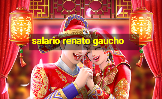 salario renato gaucho