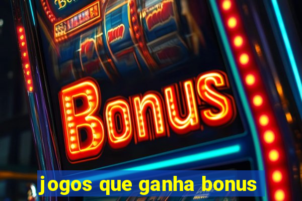 jogos que ganha bonus