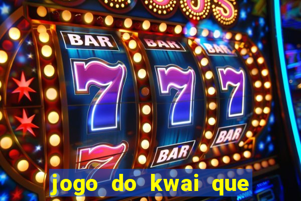 jogo do kwai que ganha dinheiro