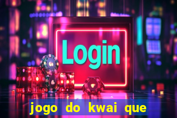 jogo do kwai que ganha dinheiro