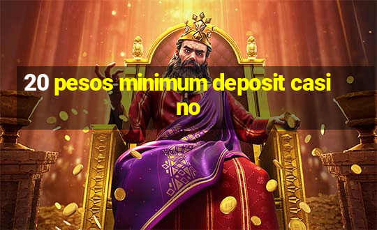 20 pesos minimum deposit casino