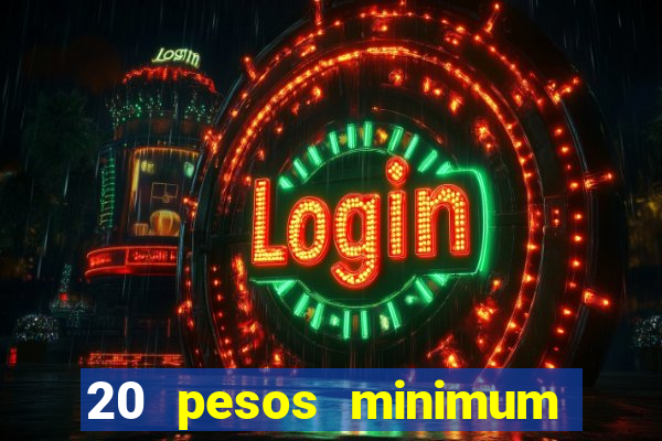 20 pesos minimum deposit casino