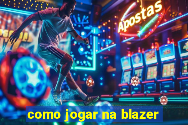 como jogar na blazer