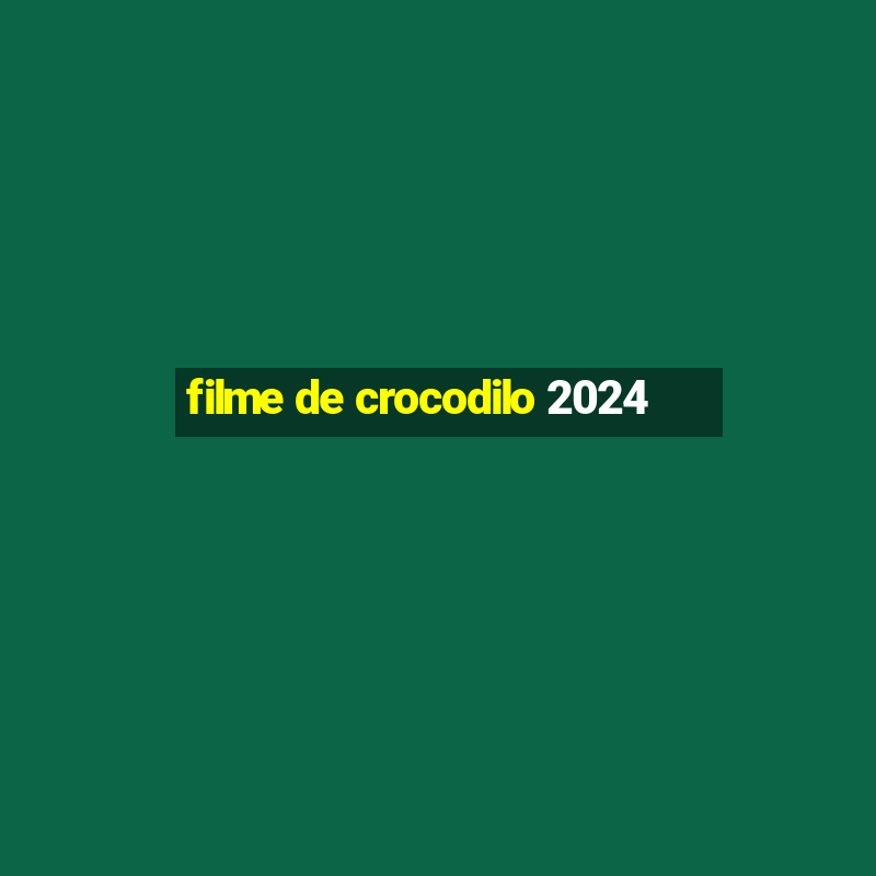 filme de crocodilo 2024