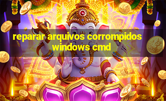 reparar arquivos corrompidos windows cmd