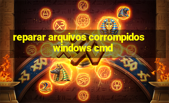 reparar arquivos corrompidos windows cmd