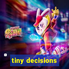 tiny decisions