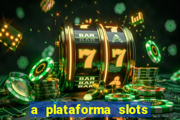 a plataforma slots 777 paga mesmo