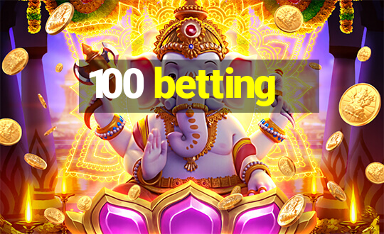 100 betting