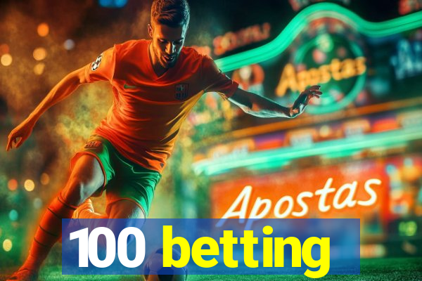 100 betting