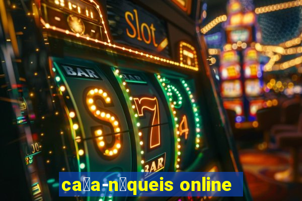 ca莽a-n铆queis online