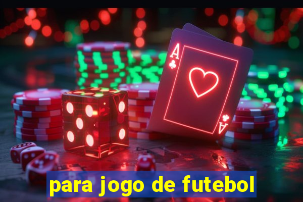 para jogo de futebol