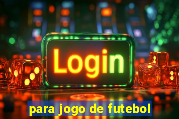 para jogo de futebol