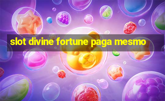 slot divine fortune paga mesmo