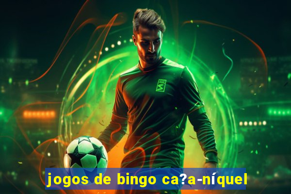 jogos de bingo ca?a-níquel