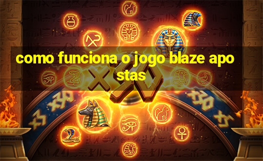 como funciona o jogo blaze apostas