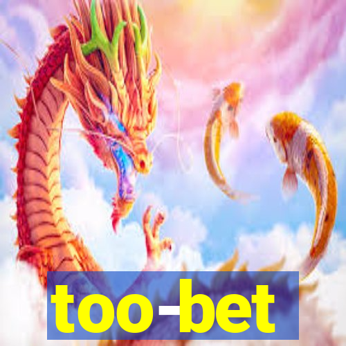 too-bet