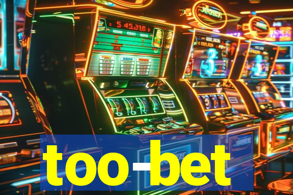 too-bet