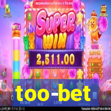 too-bet