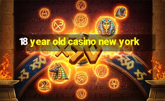 18 year old casino new york