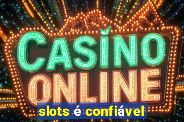 slots é confiável