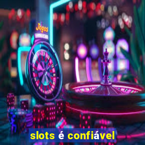 slots é confiável