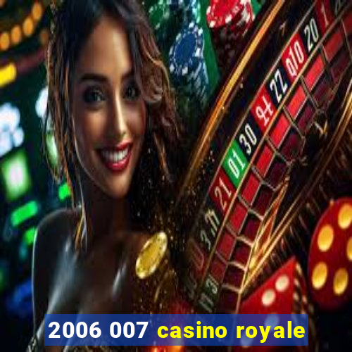 2006 007 casino royale