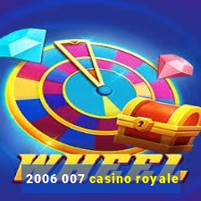 2006 007 casino royale