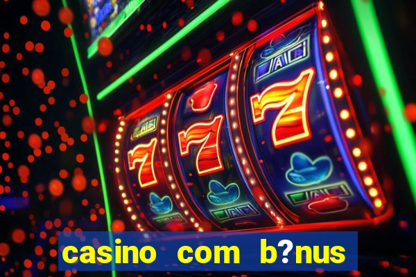 casino com b?nus no cadastro