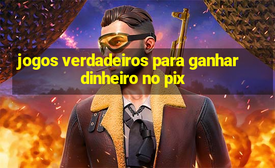 jogos verdadeiros para ganhar dinheiro no pix