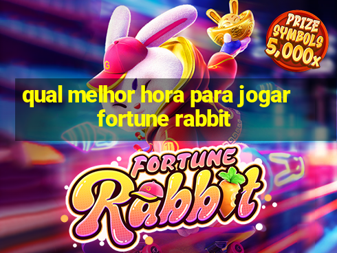 qual melhor hora para jogar fortune rabbit