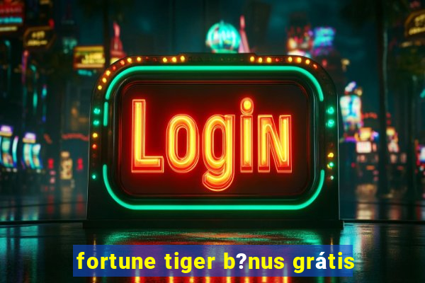 fortune tiger b?nus grátis